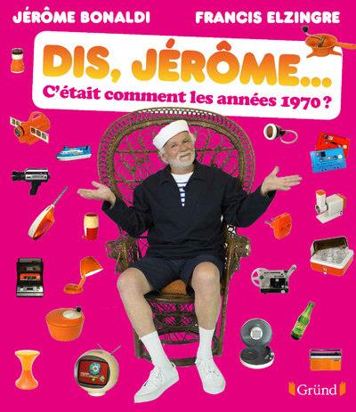 - DIS, JEROME... C'ETAIT COMMENT LES ANNEES 1970 ? - DIS, JEROME... C'ETAIT COMMENT LES ANNEES 1970 ?